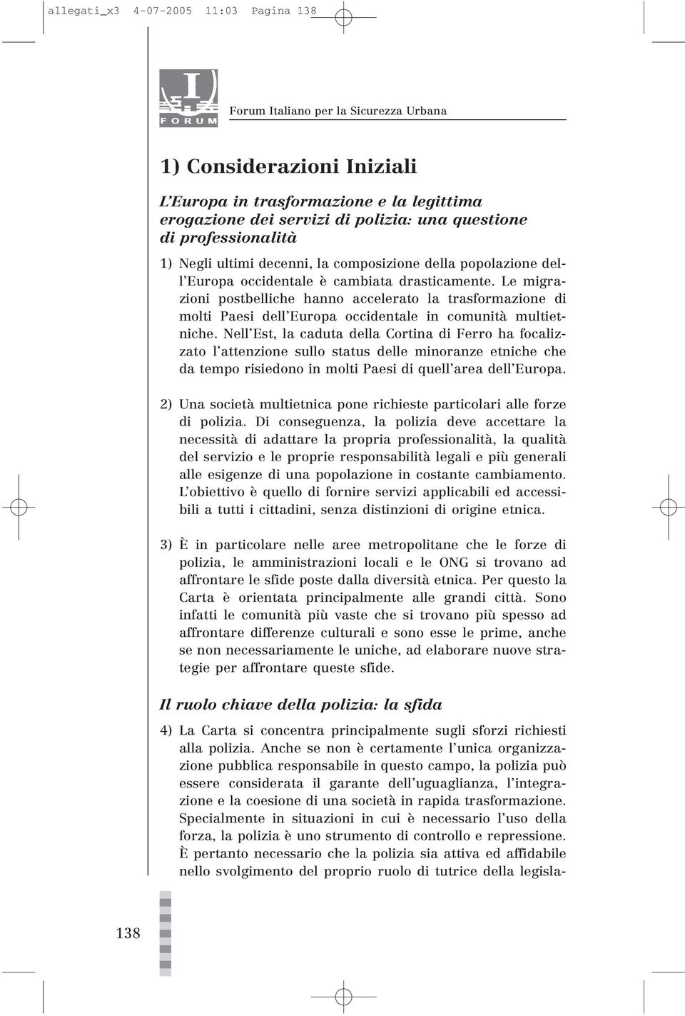 Le migrazioni postbelliche hanno accelerato la trasformazione di molti Paesi dell Europa occidentale in comunità multietniche.