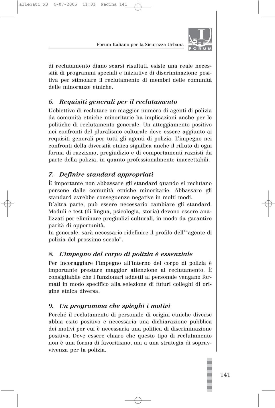 Requisiti generali per il reclutamento L obiettivo di reclutare un maggior numero di agenti di polizia da comunità etniche minoritarie ha implicazioni anche per le politiche di reclutamento generale.