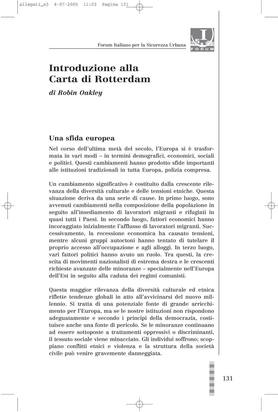 Un cambiamento significativo è costituito dalla crescente rilevanza della diversità culturale e delle tensioni etniche. Questa situazione deriva da una serie di cause.