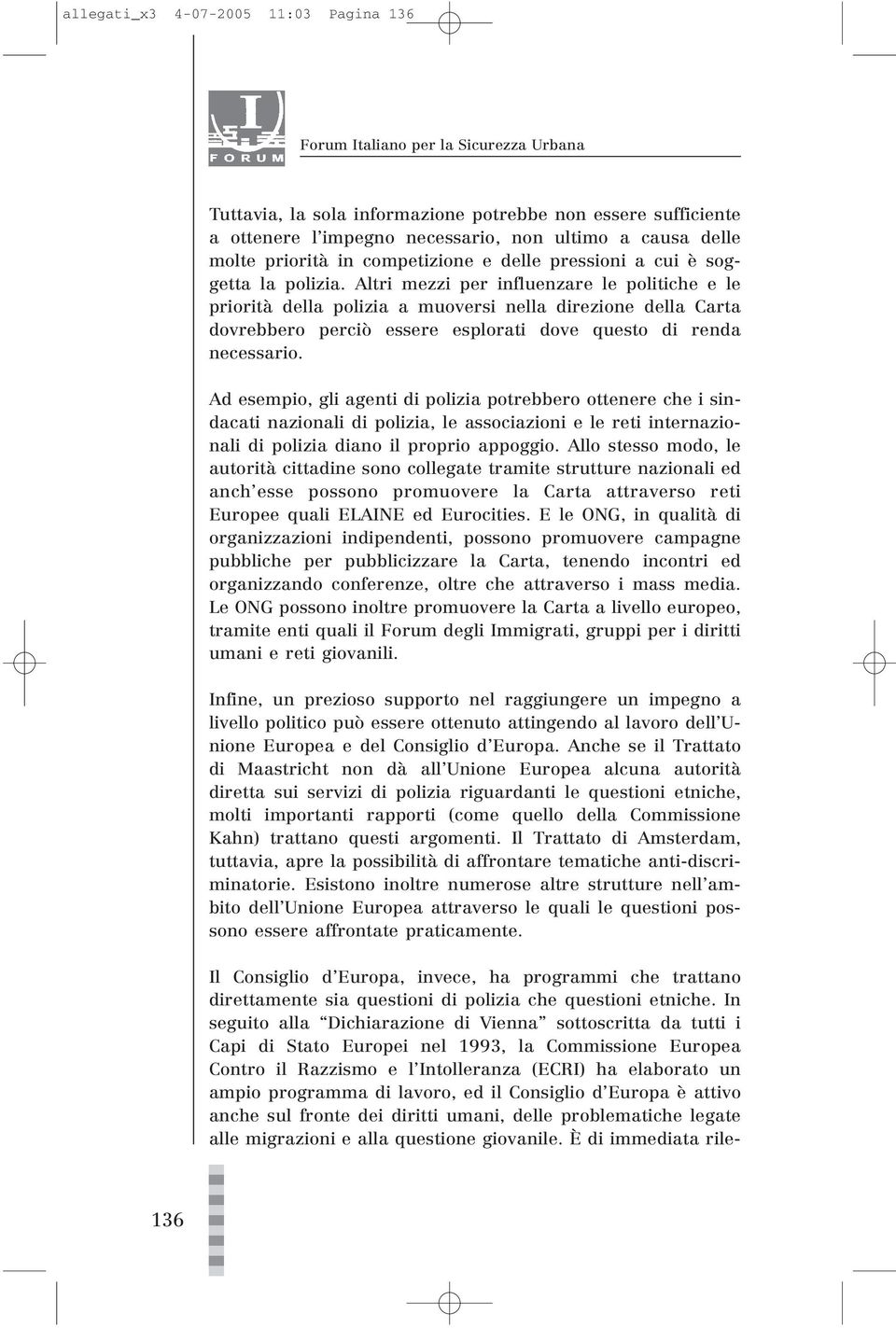 Altri mezzi per influenzare le politiche e le priorità della polizia a muoversi nella direzione della Carta dovrebbero perciò essere esplorati dove questo di renda necessario.