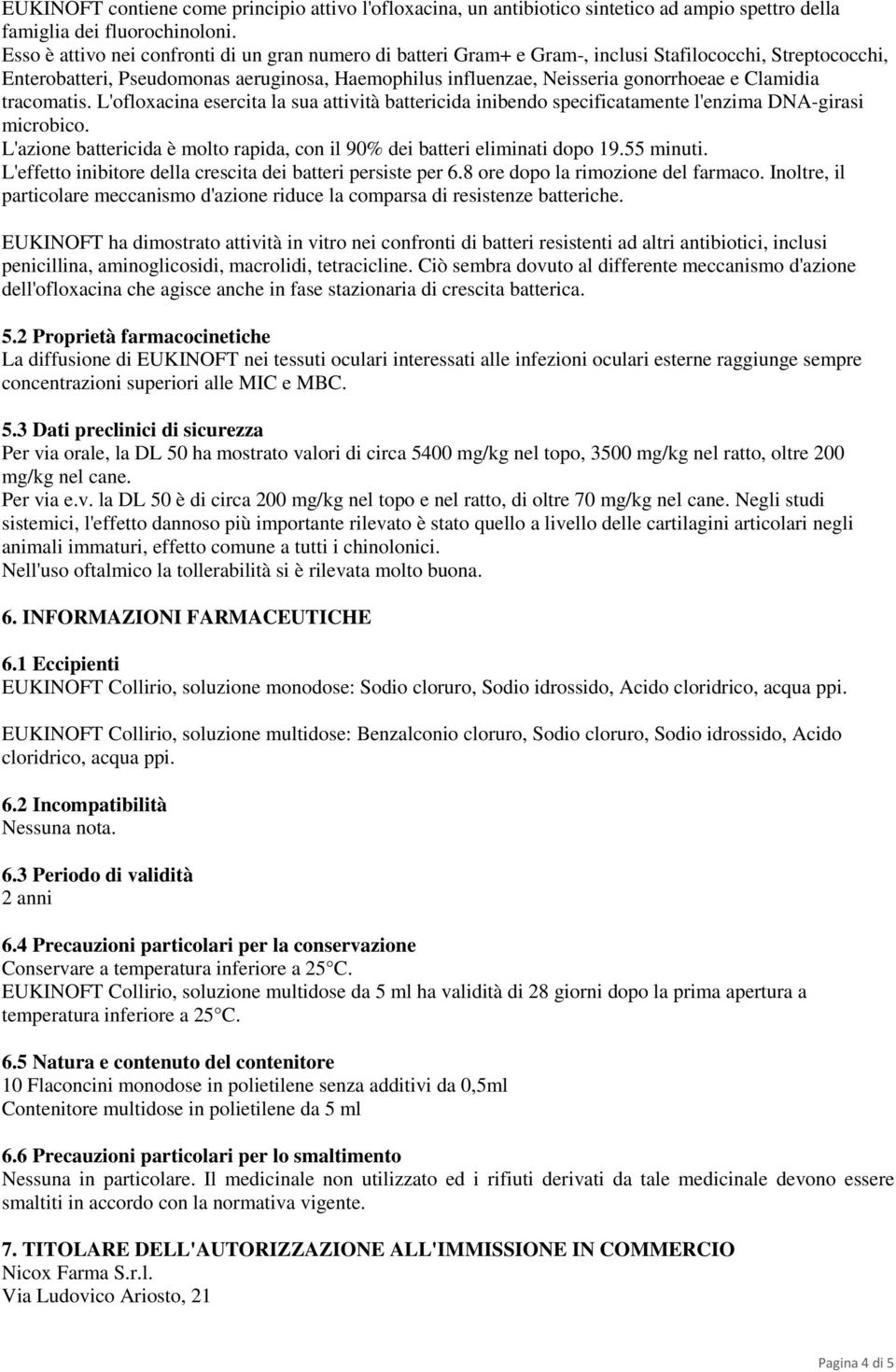 Clamidia tracomatis. L'ofloxacina esercita la sua attività battericida inibendo specificatamente l'enzima DNA-girasi microbico.