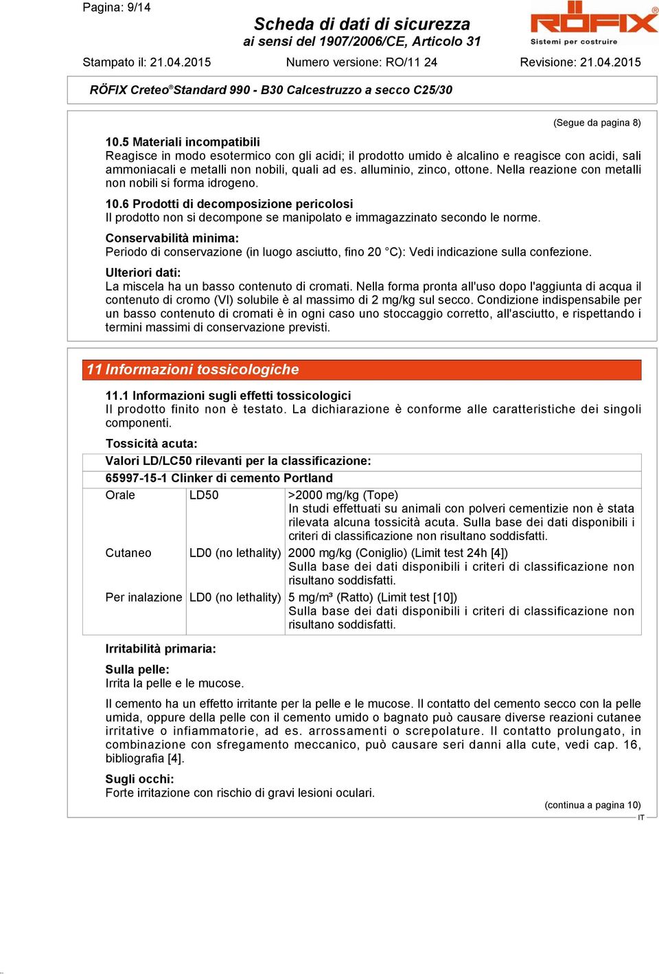 Nella reazione con metalli non nobili si forma idrogeno. 10.6 Prodotti di decomposizione pericolosi Il prodotto non si decompone se manipolato e immagazzinato secondo le norme.