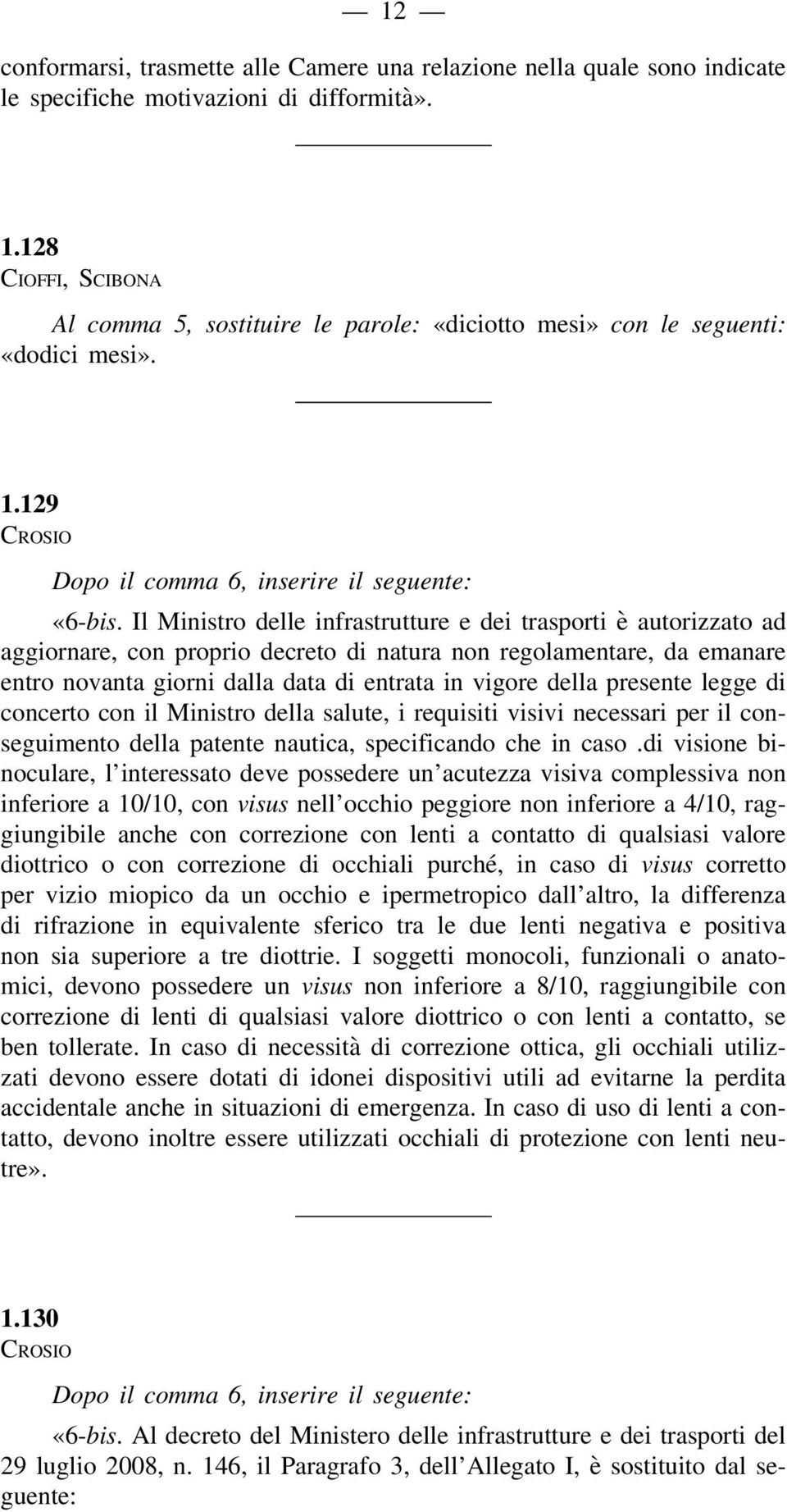 Il Ministro delle infrastrutture e dei trasporti è autorizzato ad aggiornare, con proprio decreto di natura non regolamentare, da emanare entro novanta giorni dalla data di entrata in vigore della