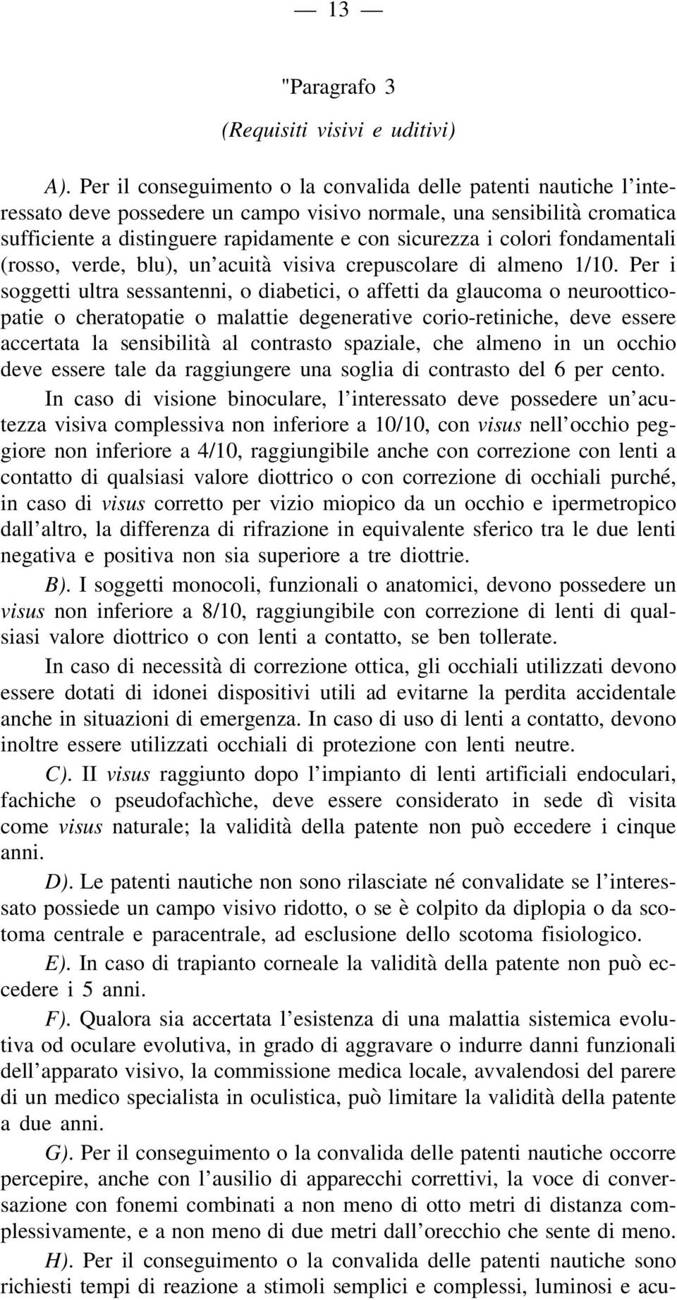 colori fondamentali (rosso, verde, blu), un acuità visiva crepuscolare di almeno 1/10.