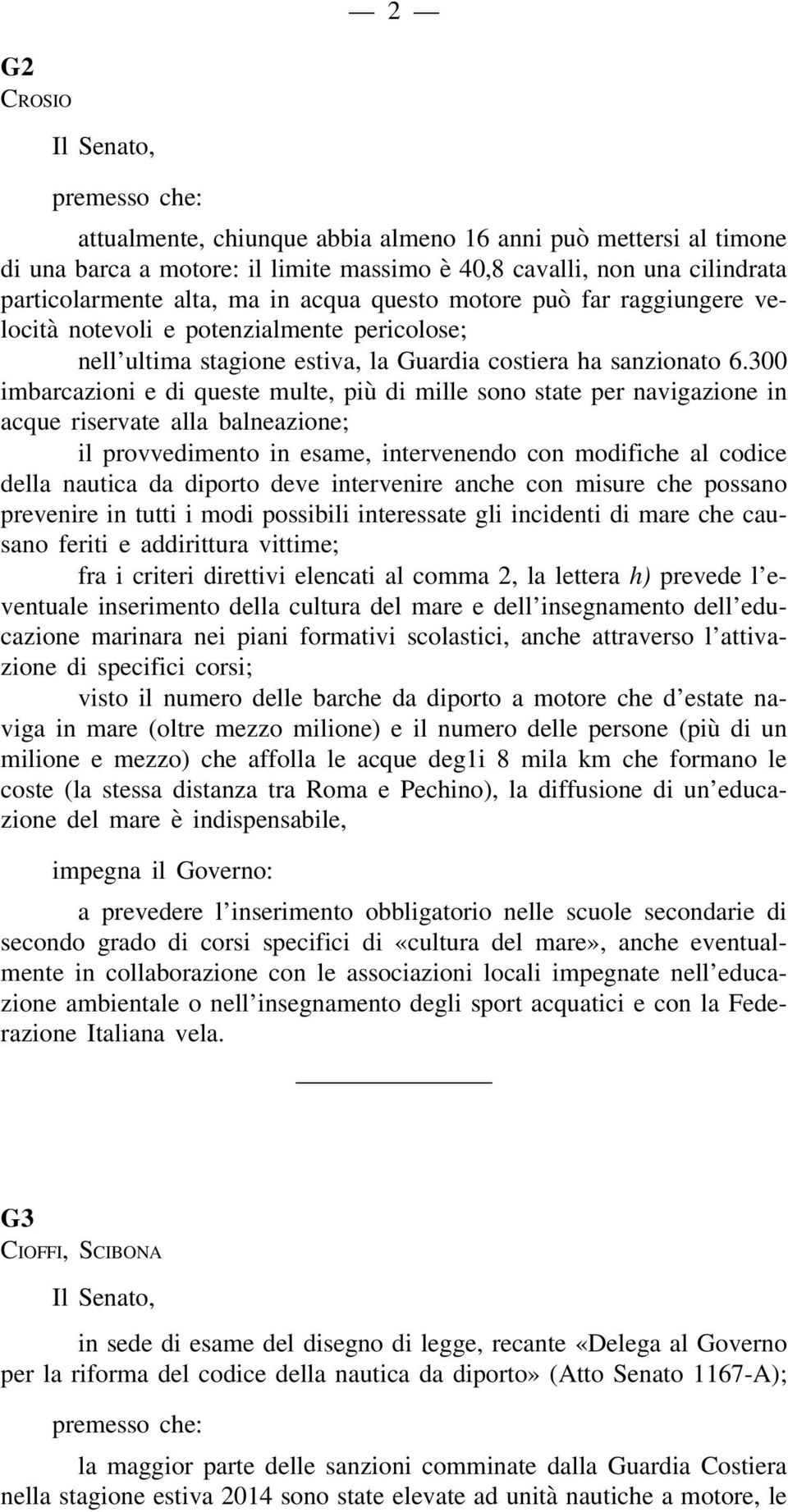 300 imbarcazioni e di queste multe, più di mille sono state per navigazione in acque riservate alla balneazione; il provvedimento in esame, intervenendo con modifiche al codice della nautica da