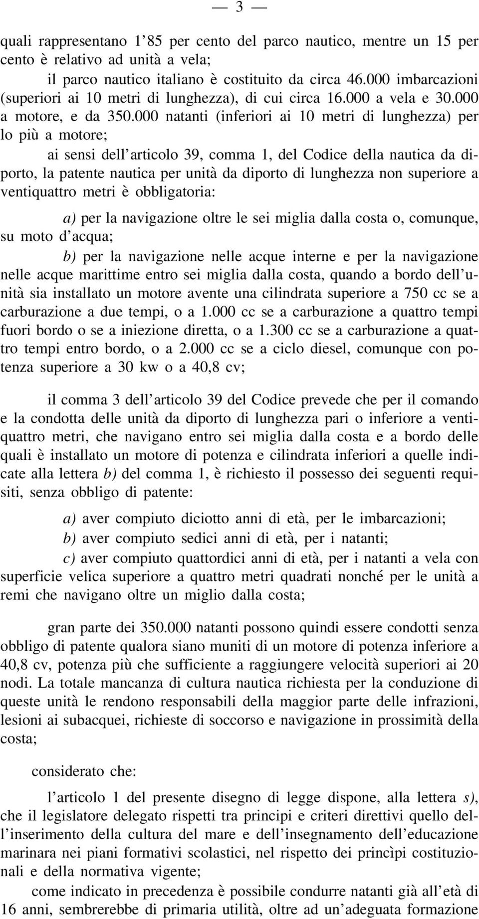 000 natanti (inferiori ai 10 metri di lunghezza) per lo più a motore; ai sensi dell articolo 39, comma 1, del Codice della nautica da diporto, la patente nautica per unità da diporto di lunghezza non