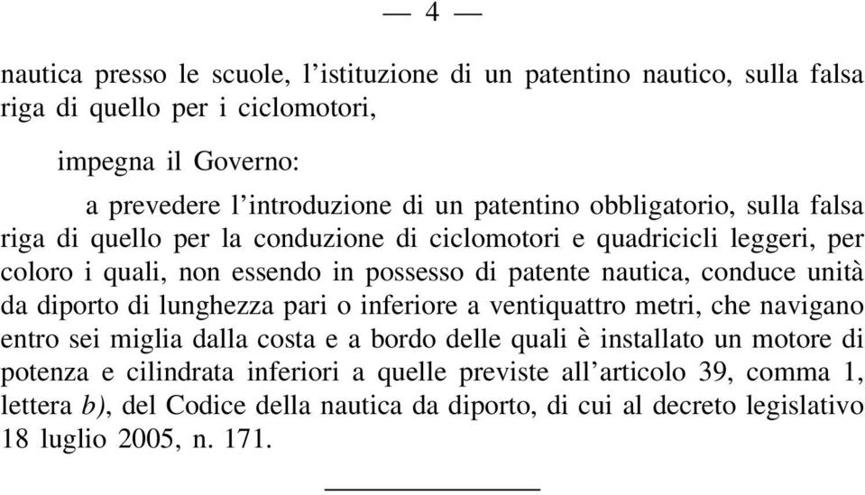 conduce unità da diporto di lunghezza pari o inferiore a ventiquattro metri, che navigano entro sei miglia dalla costa e a bordo delle quali è installato un motore di