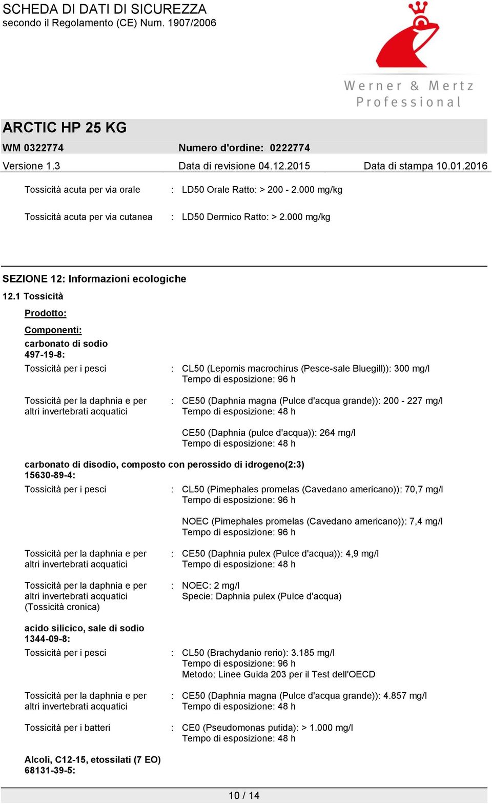 300 mg/l Tempo di esposizione: 96 h : CE50 (Daphnia magna (Pulce d'acqua grande)): 200-227 mg/l Tempo di esposizione: 48 h CE50 (Daphnia (pulce d'acqua)): 264 mg/l Tempo di esposizione: 48 h