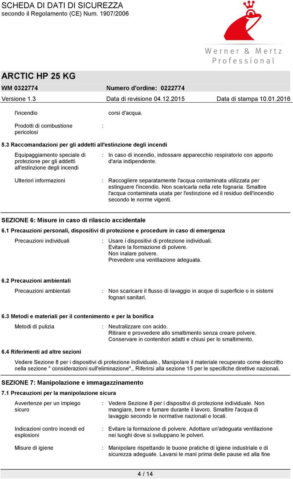 respiratorio con apporto d'aria indipendente. Ulteriori informazioni : Raccogliere separatamente l'acqua contaminata utilizzata per estinguere l'incendio. Non scaricarla nella rete fognaria.