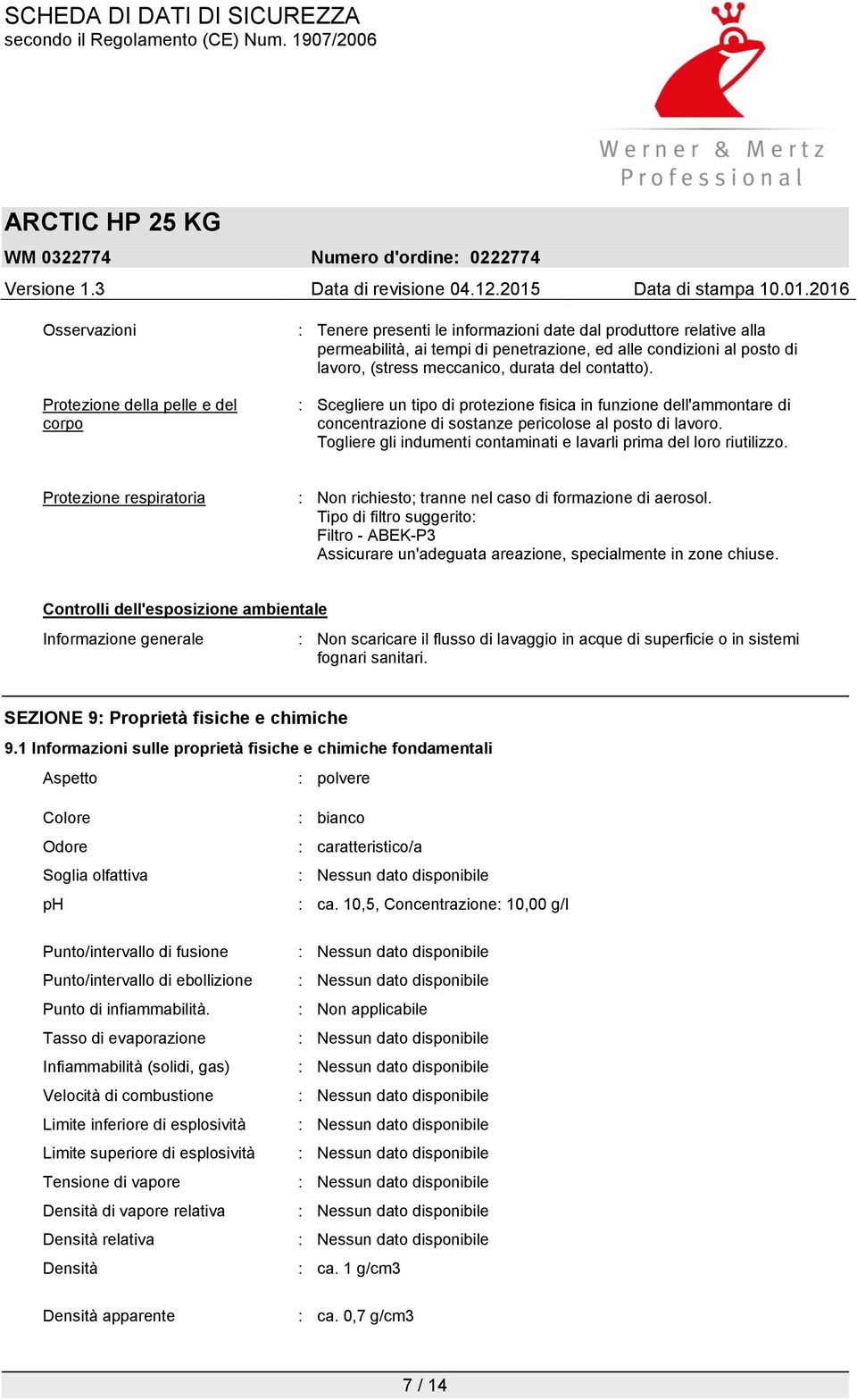 Togliere gli indumenti contaminati e lavarli prima del loro riutilizzo. Protezione respiratoria : Non richiesto; tranne nel caso di formazione di aerosol.