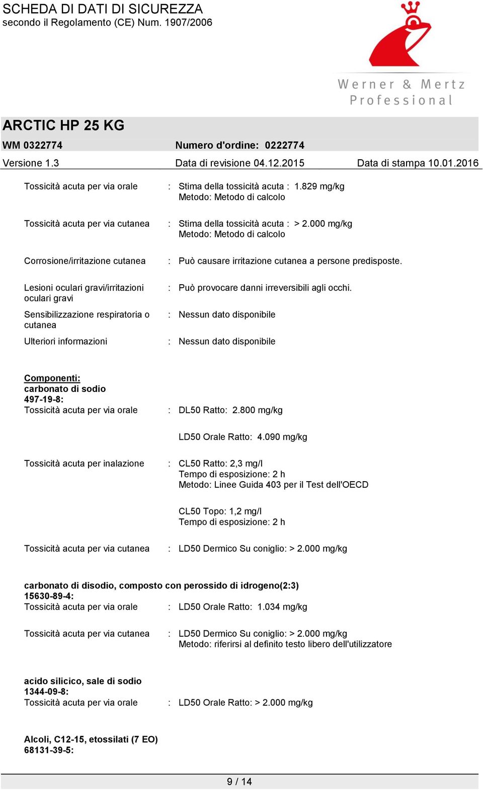 000 mg/kg Metodo: Metodo di calcolo : Può causare irritazione cutanea a persone predisposte. : Può provocare danni irreversibili agli occhi.