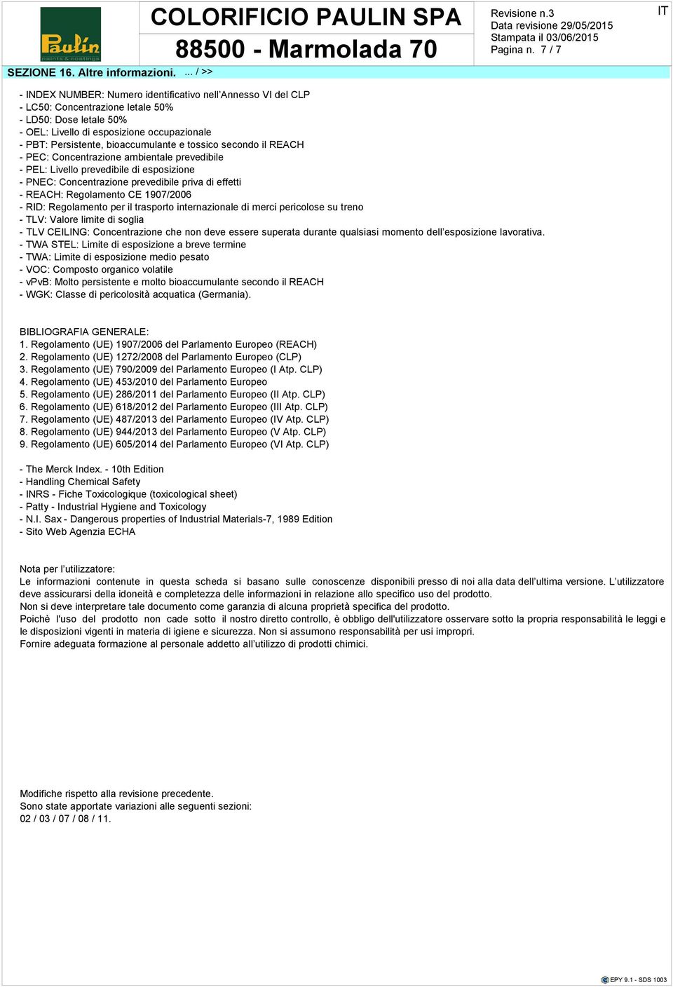 PEC: Concntrazion ambintal prvbil PEL: Livllo prvbil sposizion PNEC: Concntrazion prvbil priva fftti REACH: CE 1907/2006 RID: il trasporto intrnazional mrci icolos su trno TLV: Valor limit soglia TLV