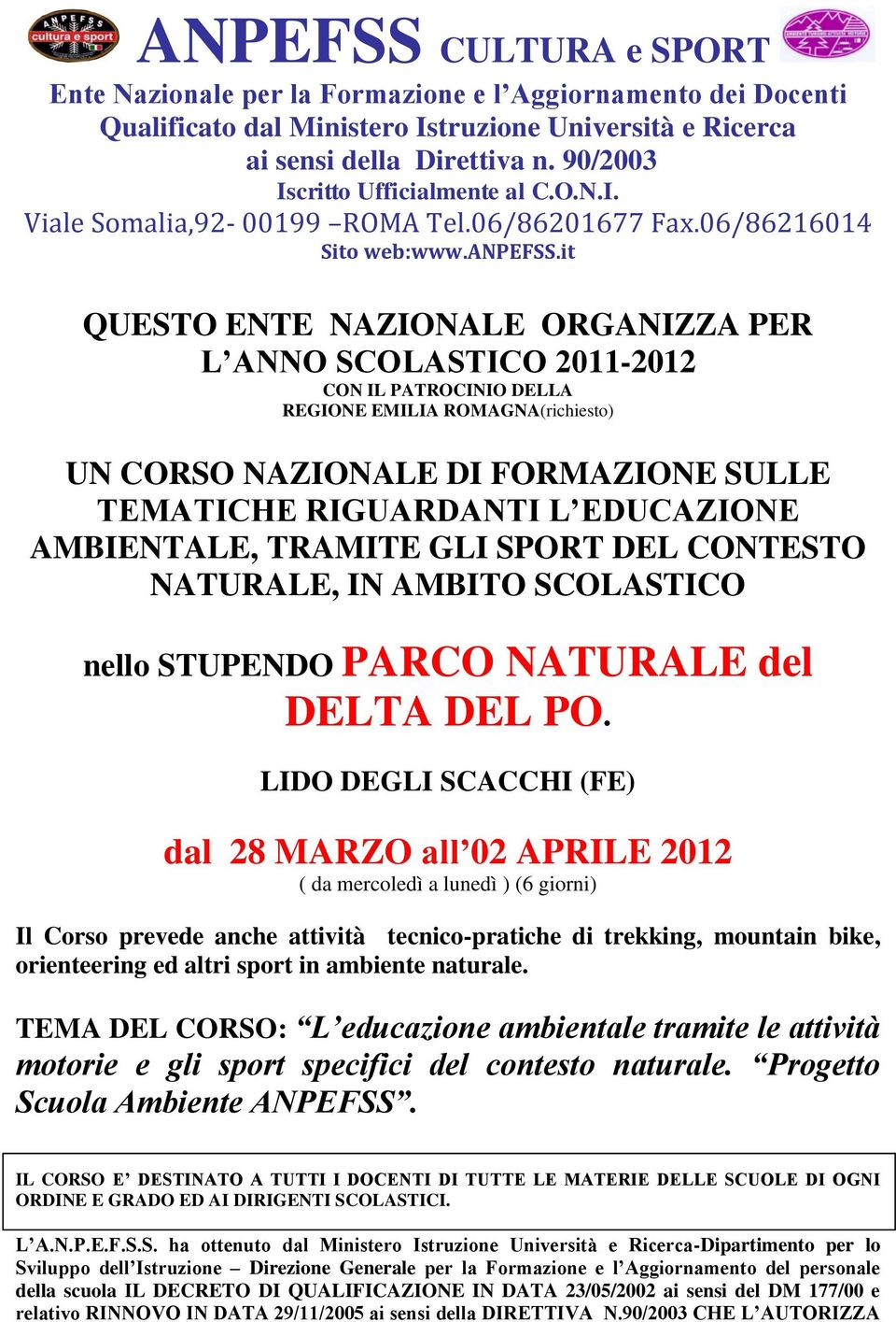 it QUESTO ENTE NAZIONALE ORGANIZZA PER L ANNO SCOLASTICO 2011-2012 CON IL PATROCINIO DELLA REGIONE EMILIA ROMAGNA(richiesto) UN CORSO NAZIONALE DI FORMAZIONE SULLE TEMATICHE RIGUARDANTI L EDUCAZIONE