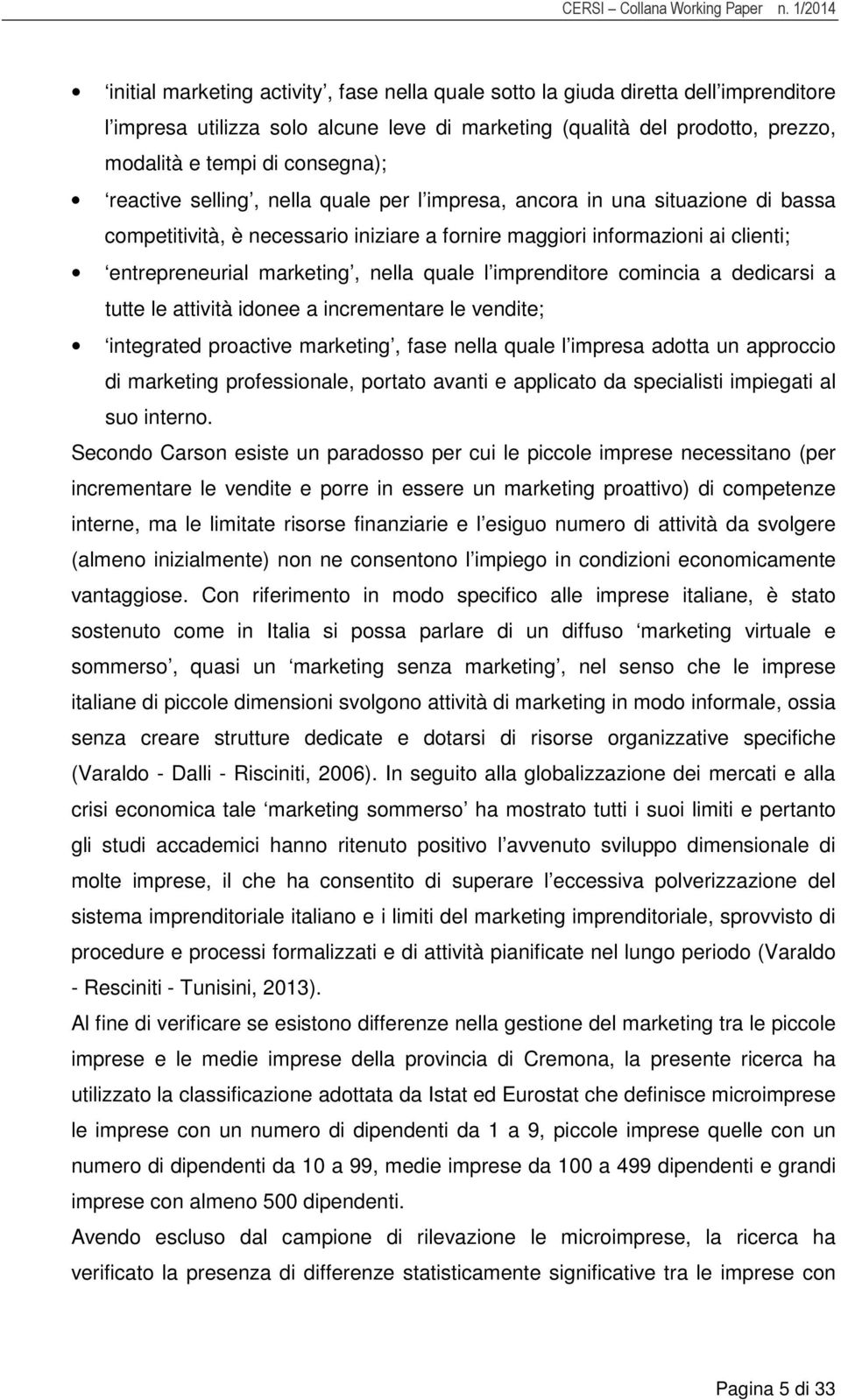 consegna); reactive selling, nella quale per l impresa, ancora in una situazione di bassa competitività, è necessario iniziare a fornire maggiori informazioni ai clienti; entrepreneurial marketing,