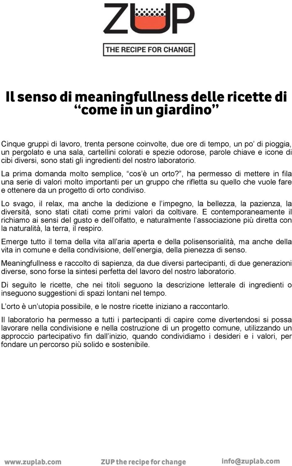 , ha permesso di mettere in fila una serie di valori molto importanti per un gruppo che rifletta su quello che vuole fare e ottenere da un progetto di orto condiviso.