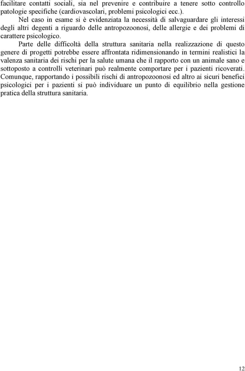 Parte delle difficoltà della struttura sanitaria nella realizzazione di questo genere di progetti potrebbe essere affrontata ridimensionando in termini realistici la valenza sanitaria dei rischi per