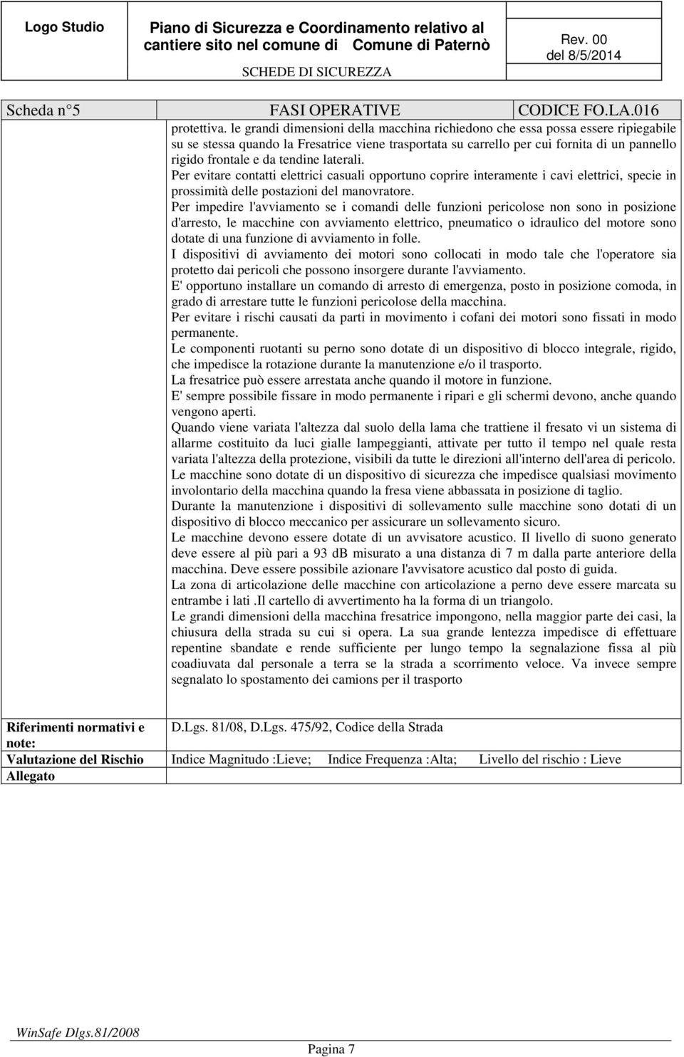 tendine laterali. Per evitare contatti elettrici casuali opportuno coprire interamente i cavi elettrici, specie in prossimità delle postazioni del manovratore.