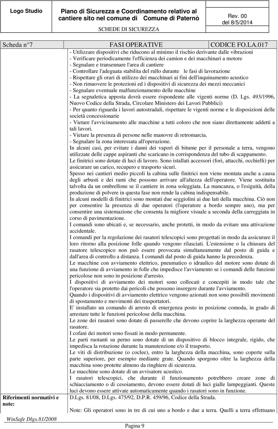 l'area di cantiere - Controllare l'adeguata stabilita del rullo durante le fasi di lavorazione - Rispettare gli orari di utilizzo dei macchinari ai fini dell'inquinamento acustico - Non rimuovere le