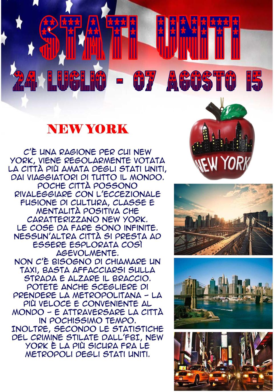 Nessun'altra città si presta ad essere esplorata così agevolmente. Non c'è bisogno di chiamare un taxi, basta affacciarsi sulla strada e alzare il braccio.