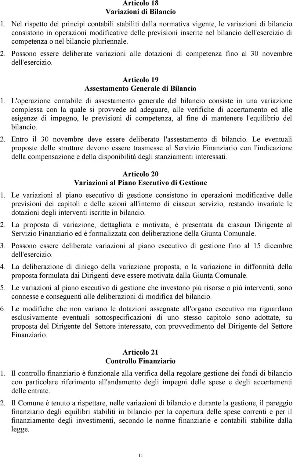 competenza o nel bilancio pluriennale. 2. Possono essere deliberate variazioni alle dotazioni di competenza fino al 30 novembre dell'esercizio. Articolo 19 Assestamento Generale di Bilancio 1.