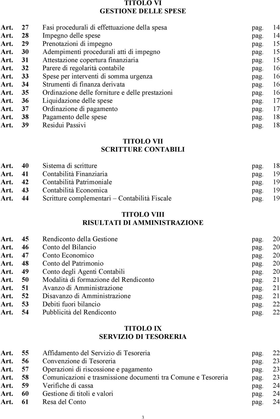 16 Art. 34 Strumenti di finanza derivata pag. 16 Art. 35 Ordinazione delle forniture e delle prestazioni pag. 16 Art. 36 Liquidazione delle spese pag. 17 Art. 37 Ordinazione di pagamento pag. 17 Art. 38 Pagamento delle spese pag.