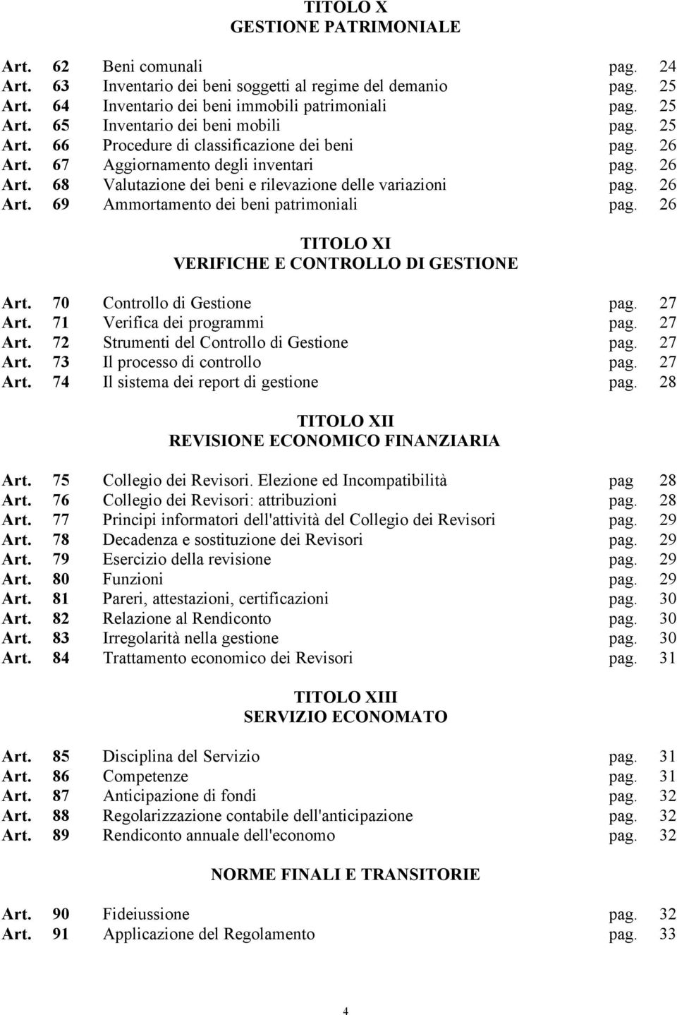 26 TITOLO XI VERIFICHE E CONTROLLO DI GESTIONE Art. 70 Controllo di Gestione pag. 27 Art. 71 Verifica dei programmi pag. 27 Art. 72 Strumenti del Controllo di Gestione pag. 27 Art. 73 Il processo di controllo pag.