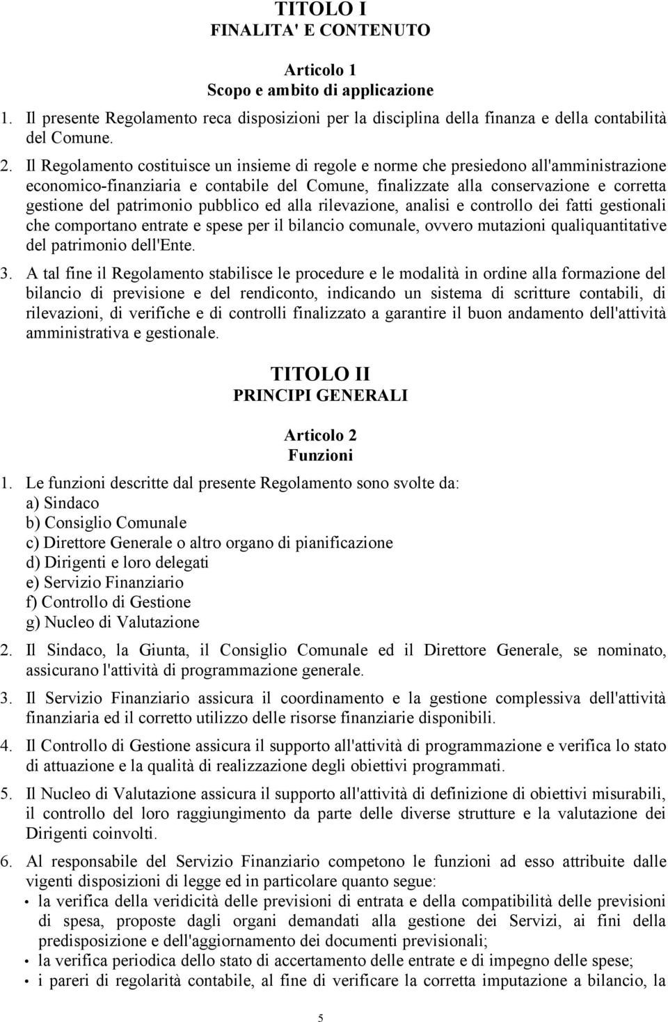 patrimonio pubblico ed alla rilevazione, analisi e controllo dei fatti gestionali che comportano entrate e spese per il bilancio comunale, ovvero mutazioni qualiquantitative del patrimonio dell'ente.