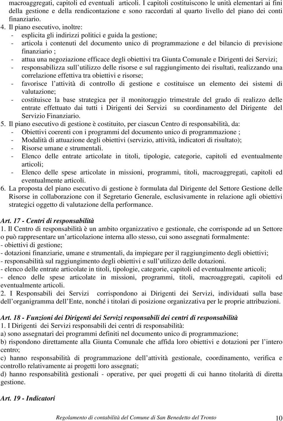 Il piano esecutivo, inoltre: - esplicita gli indirizzi politici e guida la gestione; - articola i contenuti del documento unico di programmazione e del bilancio di previsione finanziario ; - attua