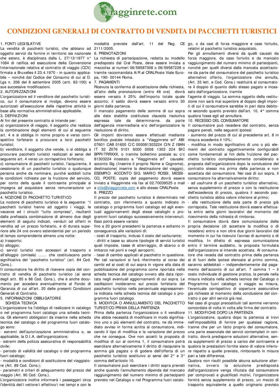 27/12/1977 n 1084 di ratifica ed esecuzione della Convenzione Internazionale relativa al contratto di viaggio (CCV) firmata a Bruxelles il 23.4.1970 - in quanto applicabile nonché dal Codice del Consumo di cui al D.