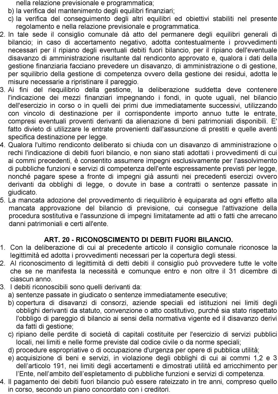 In tale sede il consiglio comunale dà atto del permanere degli equilibri generali di bilancio; in caso di accertamento negativo, adotta contestualmente i provvedimenti necessari per il ripiano degli