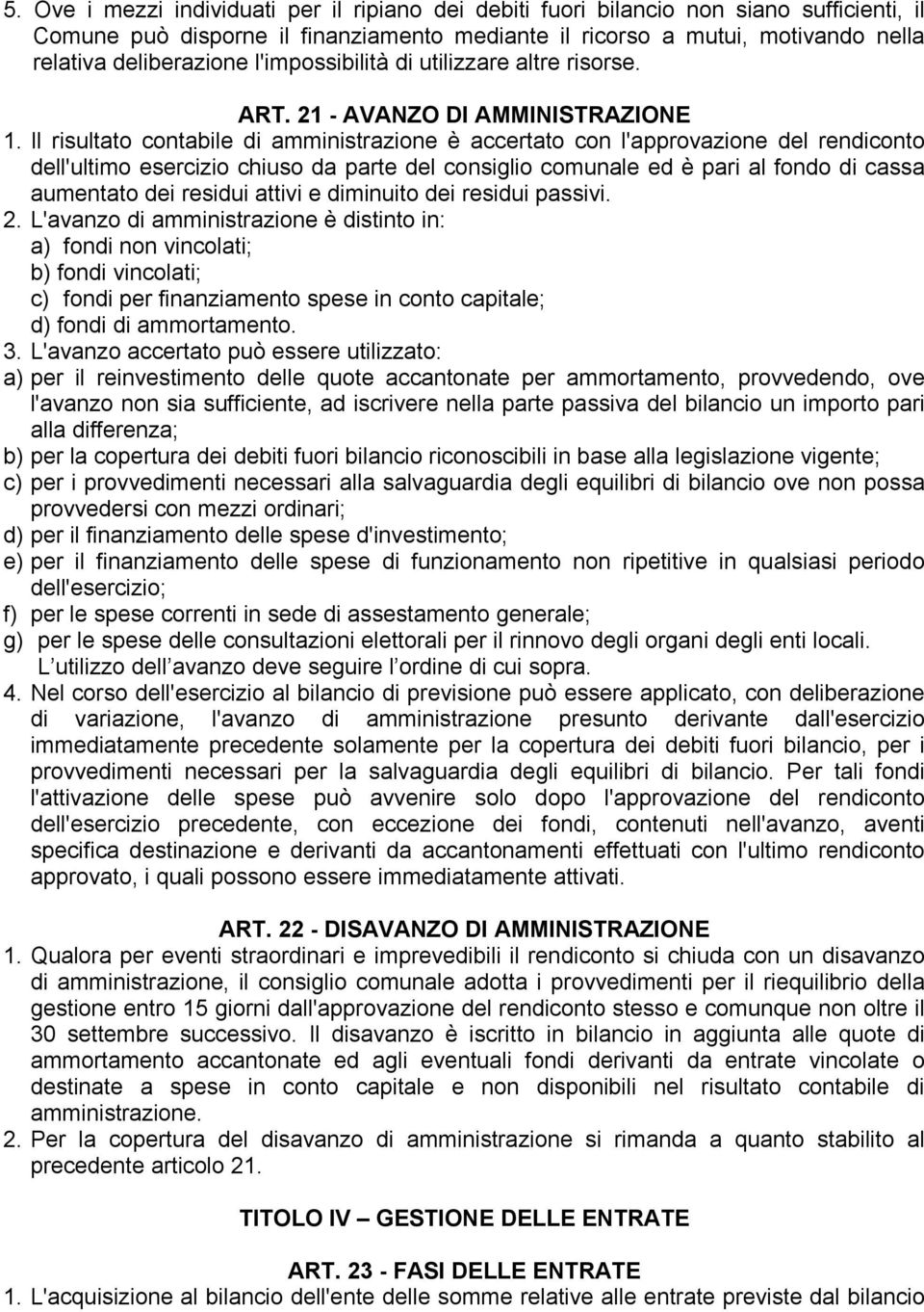 Il risultato contabile di amministrazione è accertato con l'approvazione del rendiconto dell'ultimo esercizio chiuso da parte del consiglio comunale ed è pari al fondo di cassa aumentato dei residui