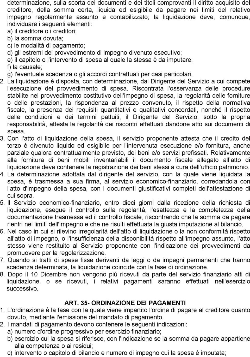 provvedimento di impegno divenuto esecutivo; e) il capitolo o l'intervento di spesa al quale la stessa è da imputare; f) la causale; g) l'eventuale scadenza o gli accordi contrattuali per casi