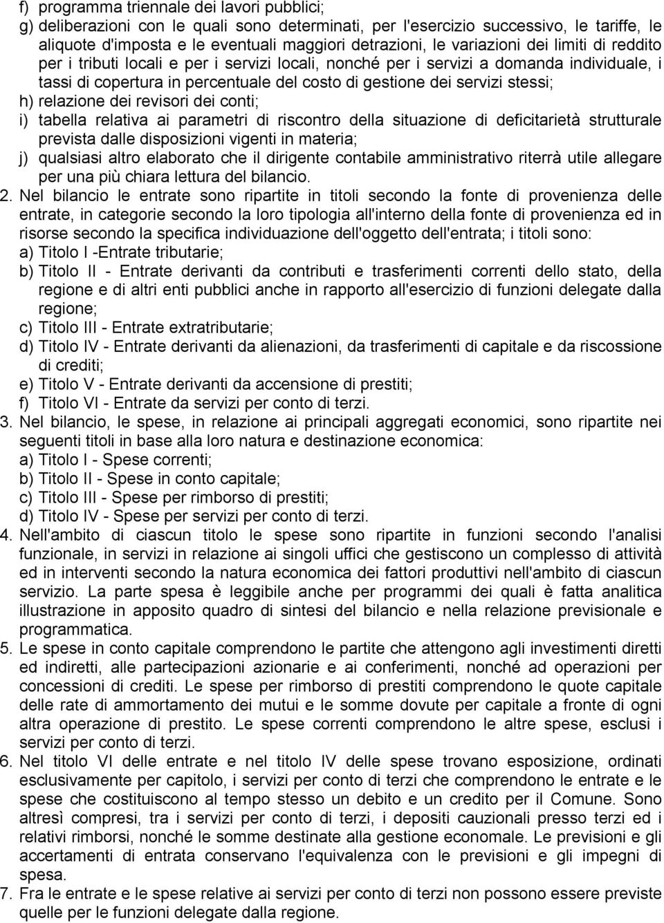 h) relazione dei revisori dei conti; i) tabella relativa ai parametri di riscontro della situazione di deficitarietà strutturale prevista dalle disposizioni vigenti in materia; j) qualsiasi altro