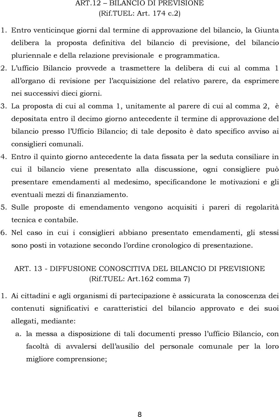 programmatica. 2. L ufficio Bilancio provvede a trasmettere la delibera di cui al comma 1 all organo di revisione per l acquisizione del relativo parere, da esprimere nei successivi dieci giorni. 3.