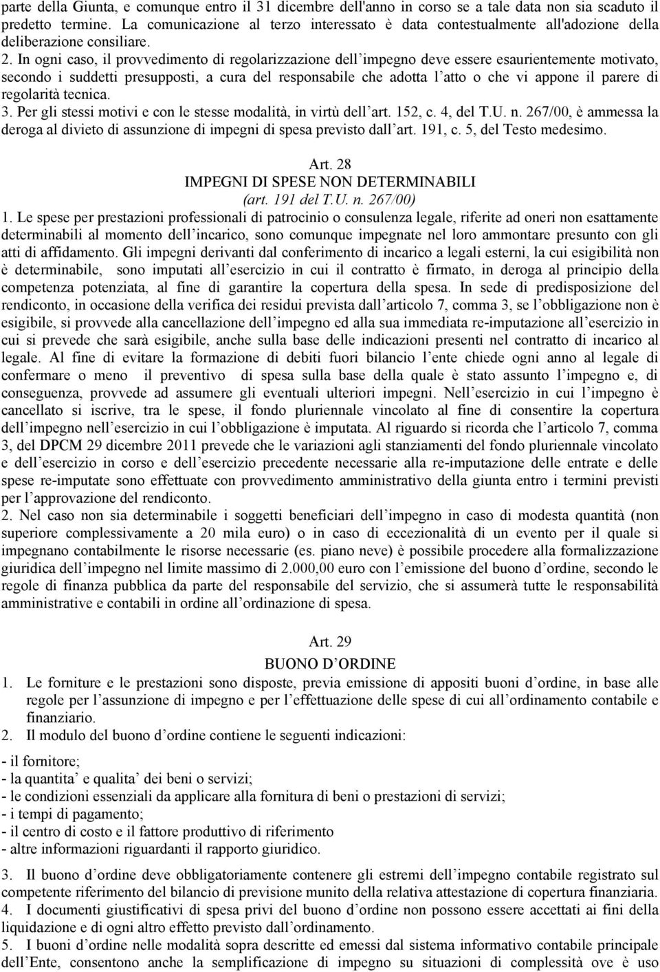 In ogni caso, il provvedimento di regolarizzazione dell impegno deve essere esaurientemente motivato, secondo i suddetti presupposti, a cura del responsabile che adotta l atto o che vi appone il