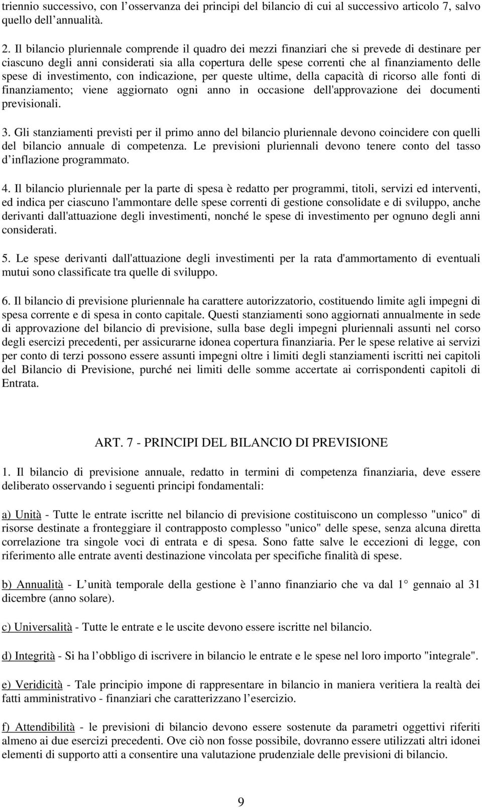 spese di investimento, con indicazione, per queste ultime, della capacità di ricorso alle fonti di finanziamento; viene aggiornato ogni anno in occasione dell'approvazione dei documenti previsionali.