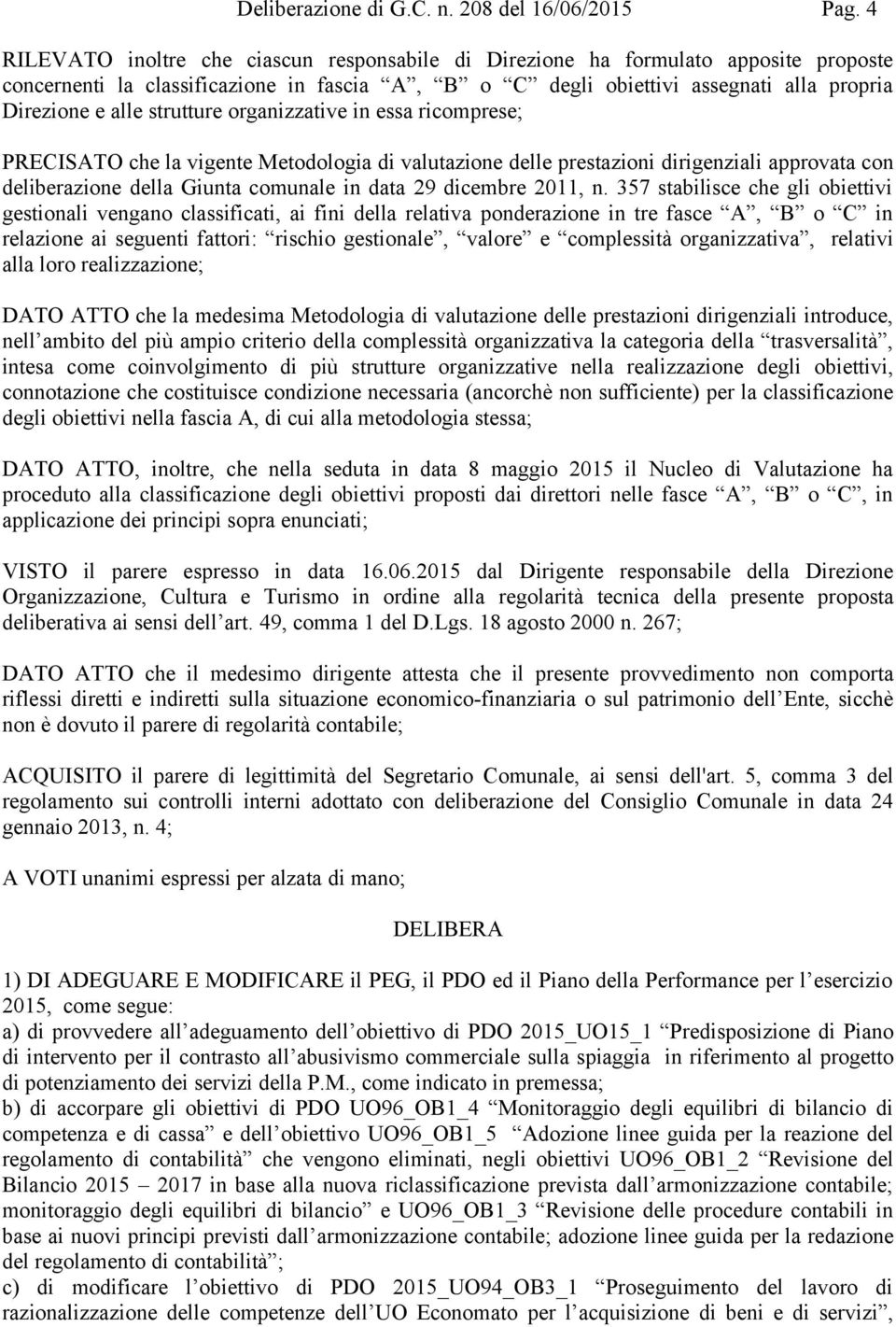 strutture organizzative in essa ricomprese; PRECISATO che la vigente Metodologia di valutazione delle prestazioni dirigenziali approvata con deliberazione della Giunta comunale in data 29 dicembre