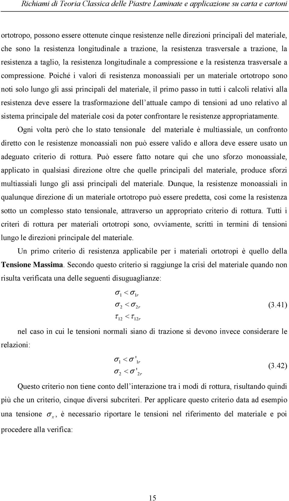 Poiché i valori di resisenza monoassiali per un maeriale ororopo sono noi solo lungo gli assi principali del maeriale, il primo passo in ui i calcoli relaivi alla resisenza deve essere la