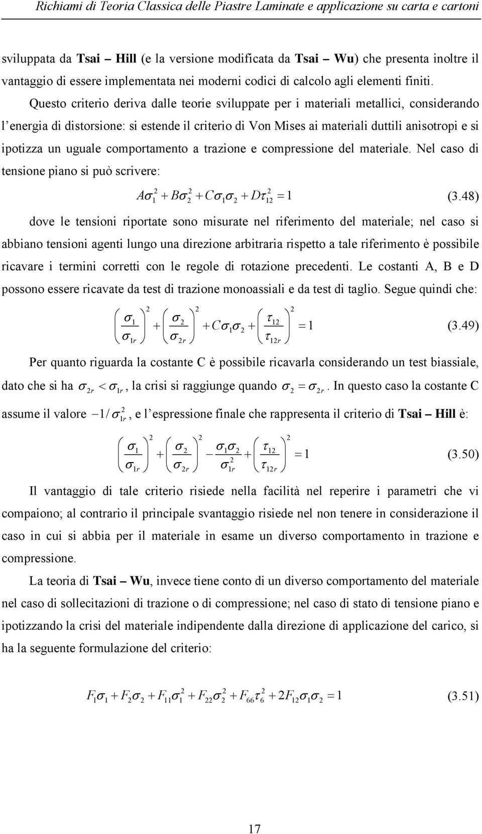 Queso crierio deriva dalle eorie sviluppae per i maeriali meallici, considerando l energia di disorsione: si esende il crierio di Von Mises ai maeriali duili anisoropi e si ipoizza un uguale