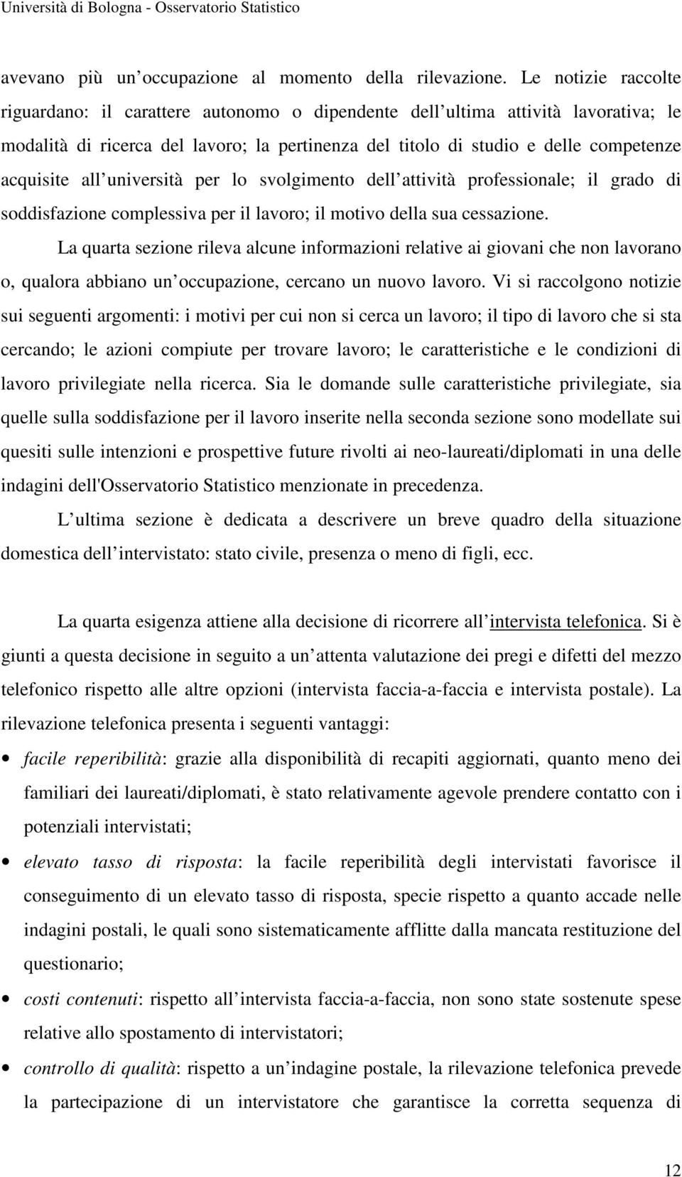 all università per lo svolgimento dell attività professionale; il grado di soddisfazione complessiva per il lavoro; il motivo della sua cessazione.