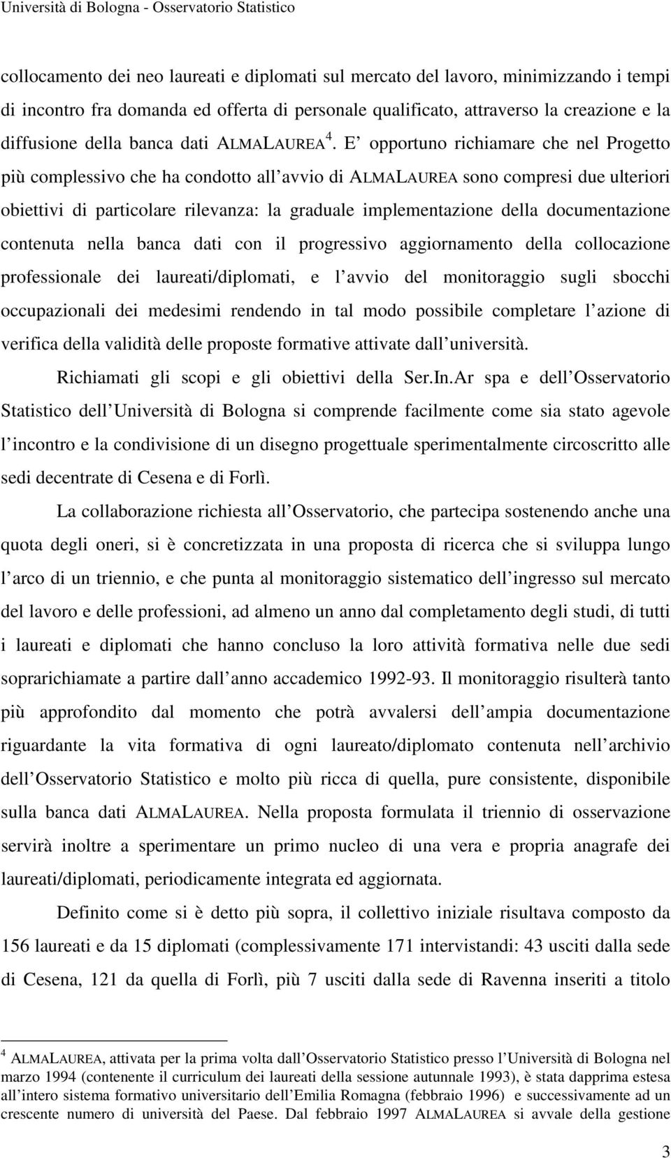 E opportuno richiamare che nel Progetto più complessivo che ha condotto all avvio di ALMALAUREA sono compresi due ulteriori obiettivi di particolare rilevanza: la graduale implementazione della