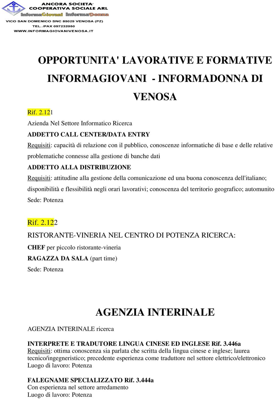 alla gestione di banche dati ADDETTO ALLA DISTRIBUZIONE Requisiti: attitudine alla gestione della comunicazione ed una buona conoscenza dell'italiano; disponibilità e flessibilità negli orari