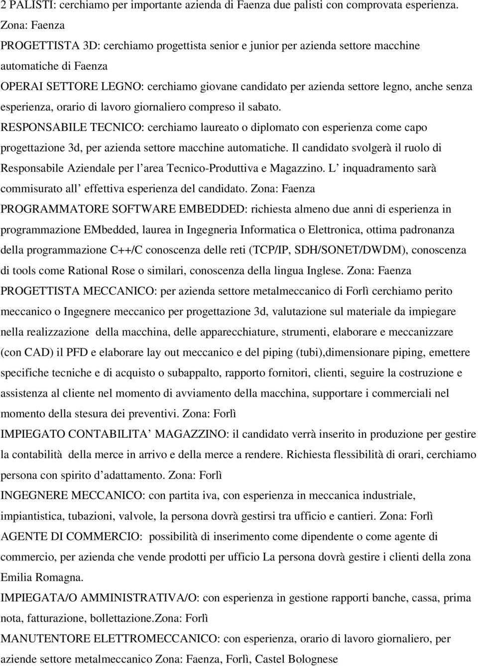 anche senza esperienza, orario di lavoro giornaliero compreso il sabato.