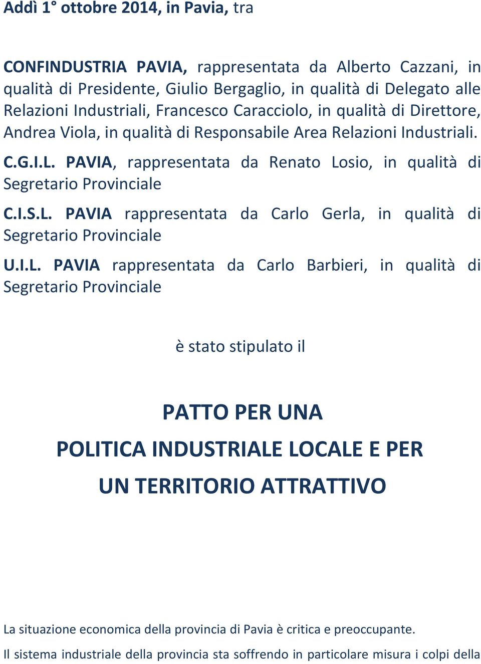 I.L. PAVIA rappresentata da Carlo Barbieri, in qualità di Segretario Provinciale è stato stipulato il PATTO PER UNA POLITICA INDUSTRIALE LOCALE E PER UN TERRITORIO ATTRATTIVO La situazione economica
