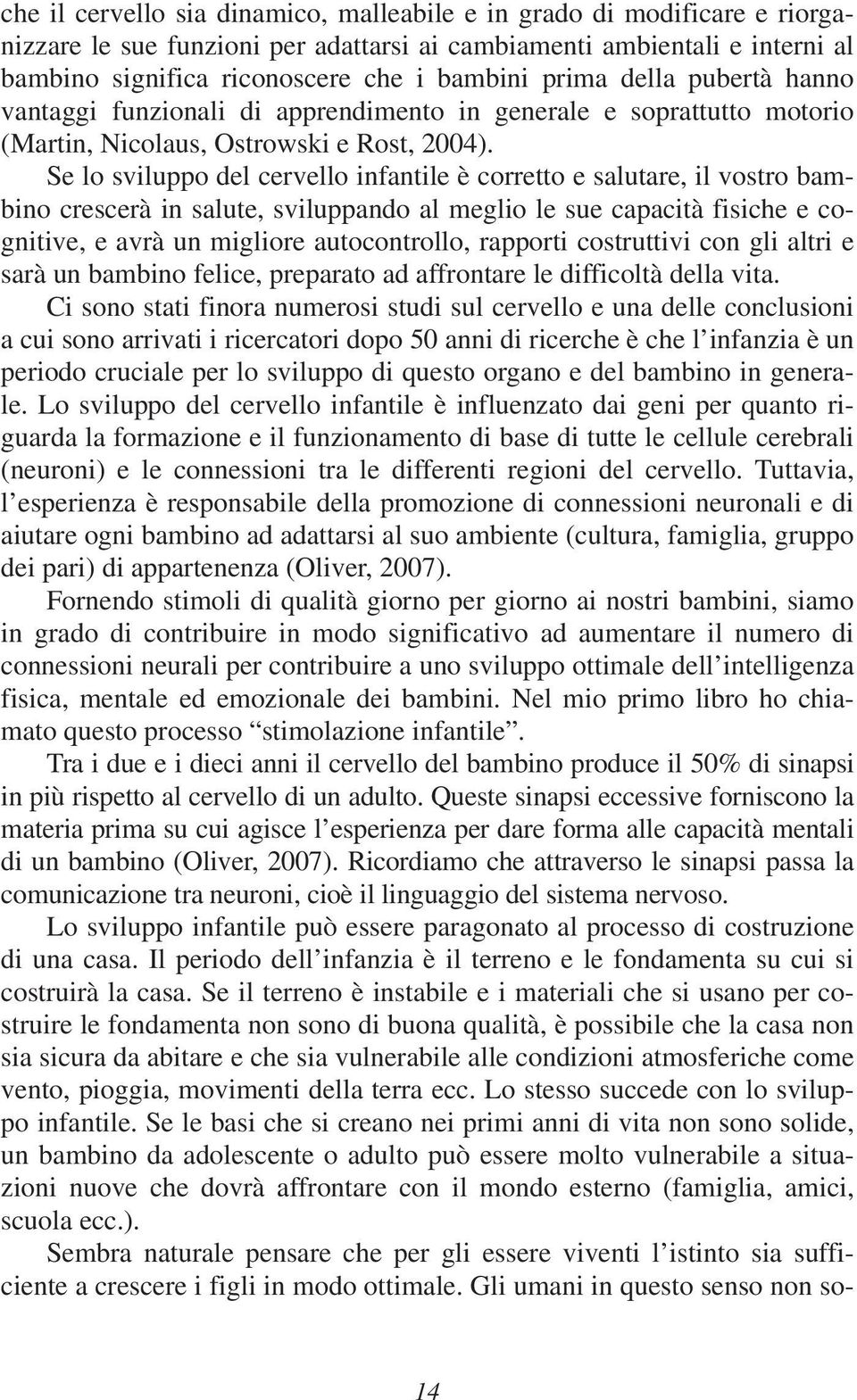 Se lo sviluppo del cervello infantile è corretto e salutare, il vostro bambino crescerà in salute, sviluppando al meglio le sue capacità fisiche e cognitive, e avrà un migliore autocontrollo,