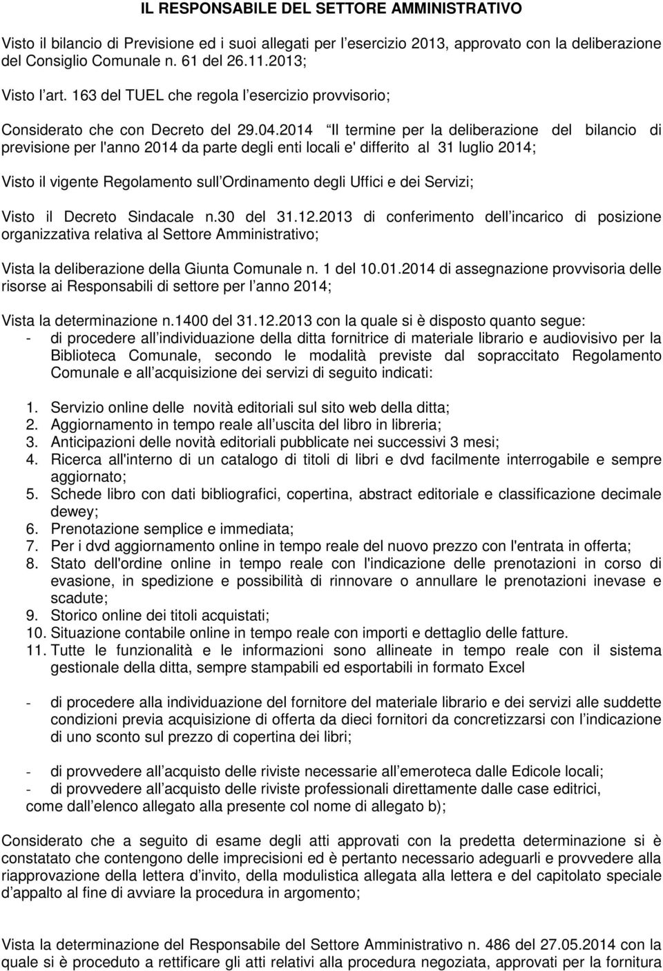 2014 Il termine per la deliberazione del bilancio di previsione per l'anno 2014 da parte degli enti locali e' differito al 31 luglio 2014; Visto il vigente Regolamento sull Ordinamento degli Uffici e