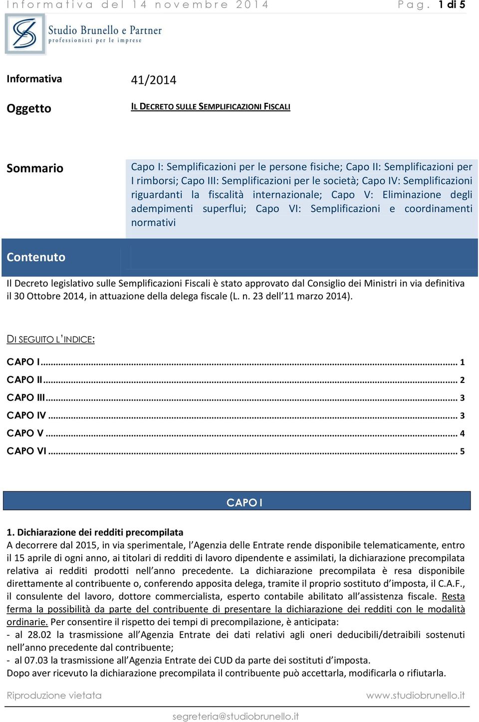 per le società; Capo IV: Semplificazioni riguardanti la fiscalità internazionale; Capo V: Eliminazione degli adempimenti superflui; Capo VI: Semplificazioni e coordinamenti normativi Contenuto Il