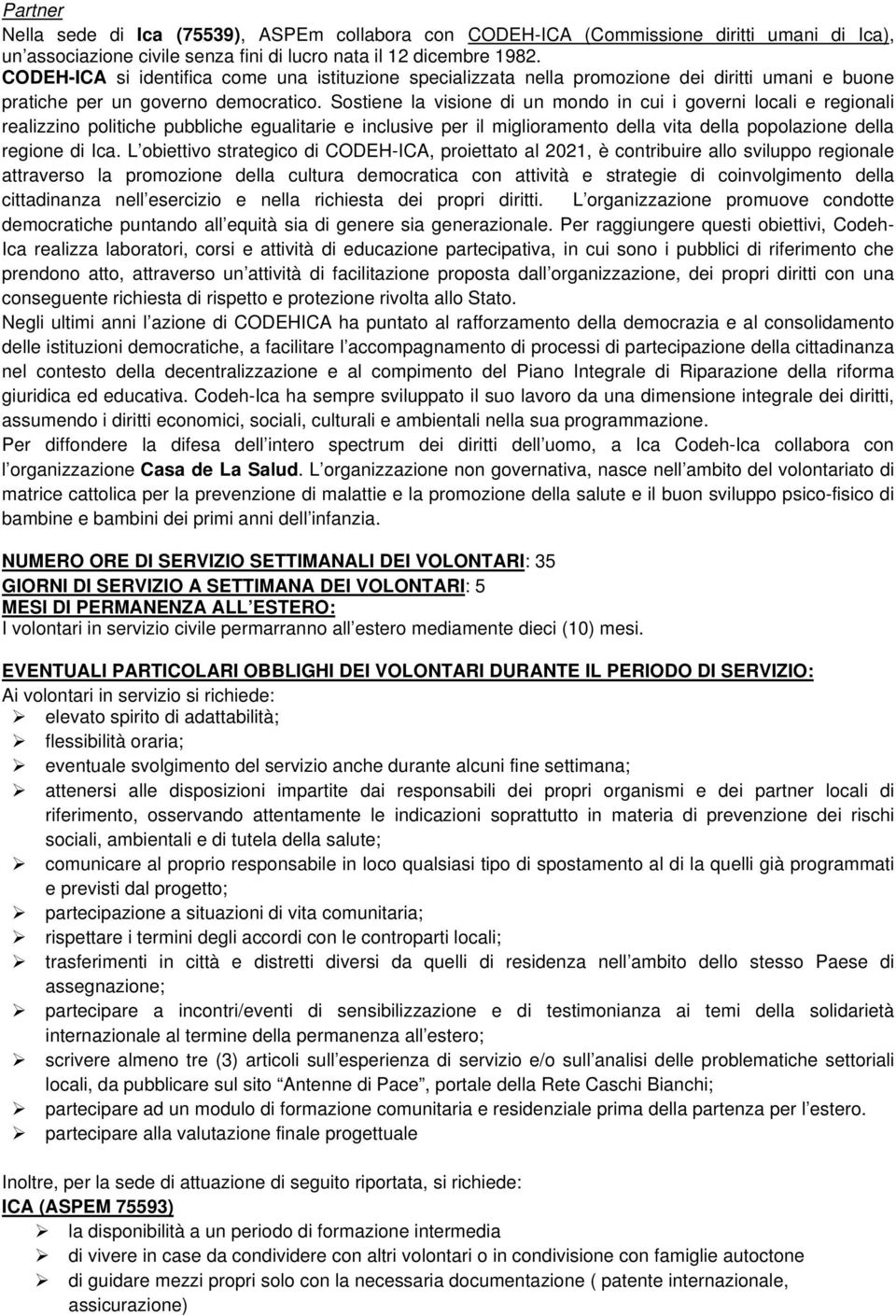 Sostiene la visione di un mondo in cui i governi locali e regionali realizzino politiche pubbliche egualitarie e inclusive per il miglioramento della vita della popolazione della regione di Ica.