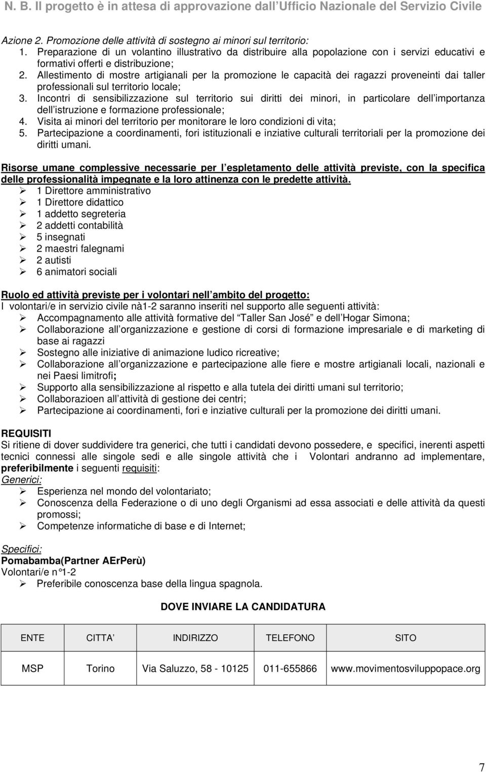 Allestimento di mostre artigianali per la promozione le capacità dei ragazzi proveneinti dai taller professionali sul territorio locale; 3.