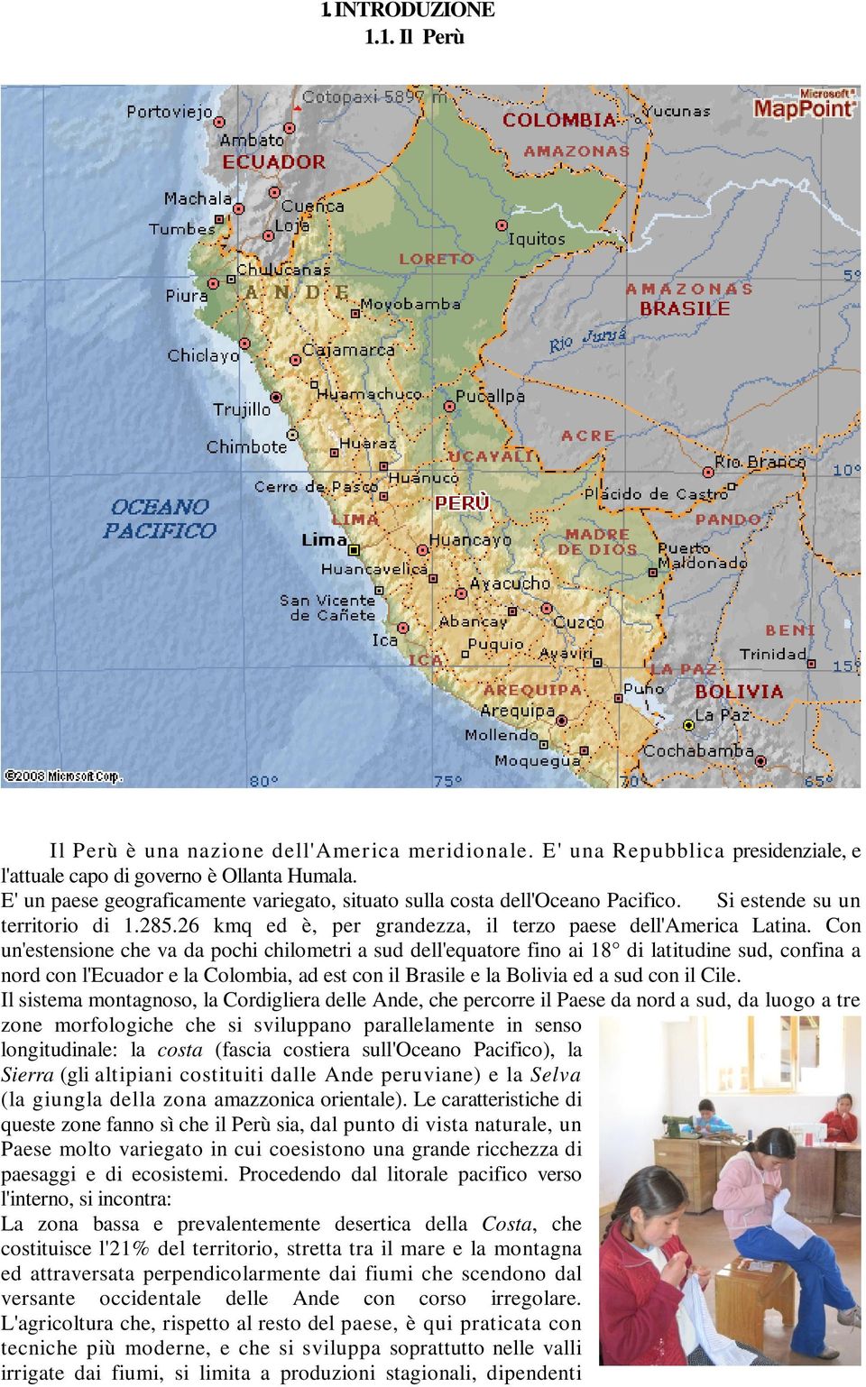 Con un'estensione che va da pochi chilometri a sud dell'equatore fino ai 18 di latitudine sud, confina a nord con l'ecuador e la Colombia, ad est con il Brasile e la Bolivia ed a sud con il Cile.